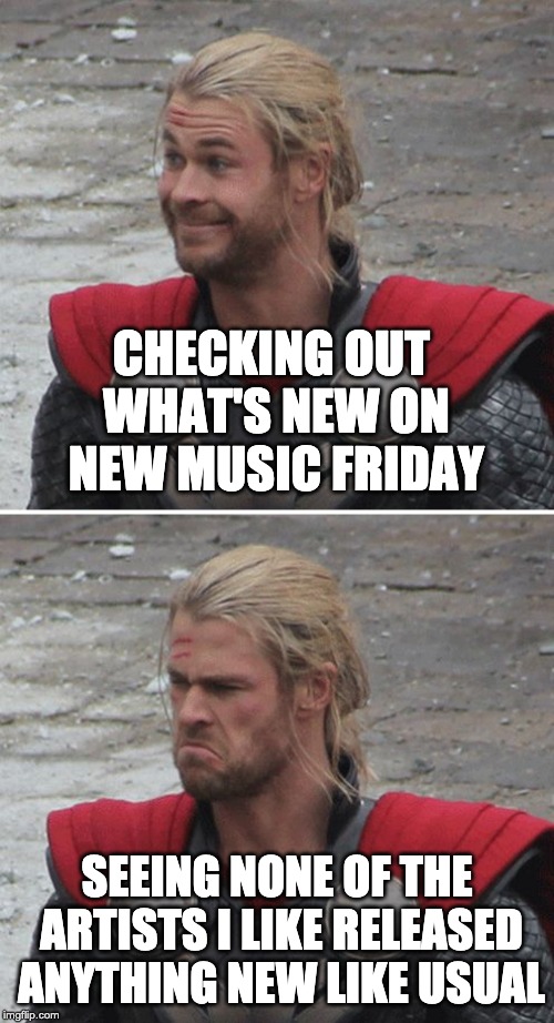 #NewMusicFriday | CHECKING OUT WHAT'S NEW ON NEW MUSIC FRIDAY; SEEING NONE OF THE ARTISTS I LIKE RELEASED ANYTHING NEW LIKE USUAL | image tagged in music,disappointed | made w/ Imgflip meme maker