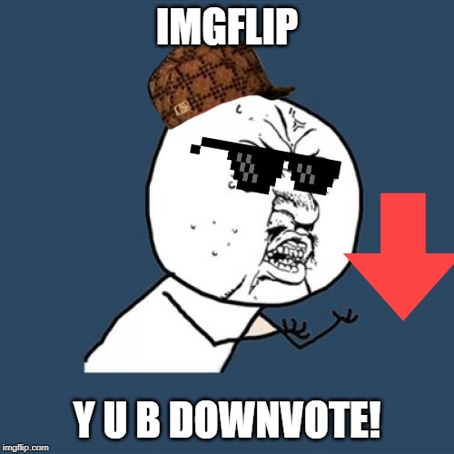 Y U No Meme | IMGFLIP; Y U B DOWNVOTE! | image tagged in memes,y u no | made w/ Imgflip meme maker