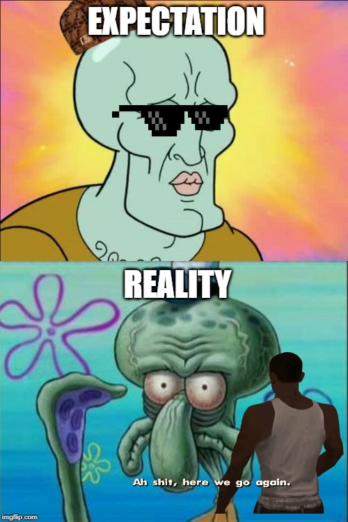 Squidward Meme | EXPECTATION; REALITY | image tagged in memes,squidward | made w/ Imgflip meme maker