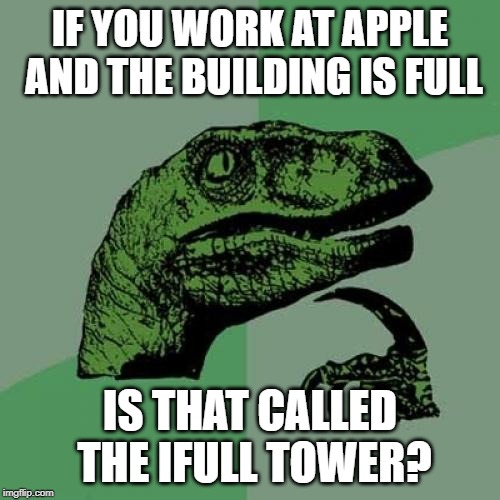 Philosoraptor Meme | IF YOU WORK AT APPLE AND THE BUILDING IS FULL; IS THAT CALLED THE IFULL TOWER? | image tagged in memes,philosoraptor | made w/ Imgflip meme maker