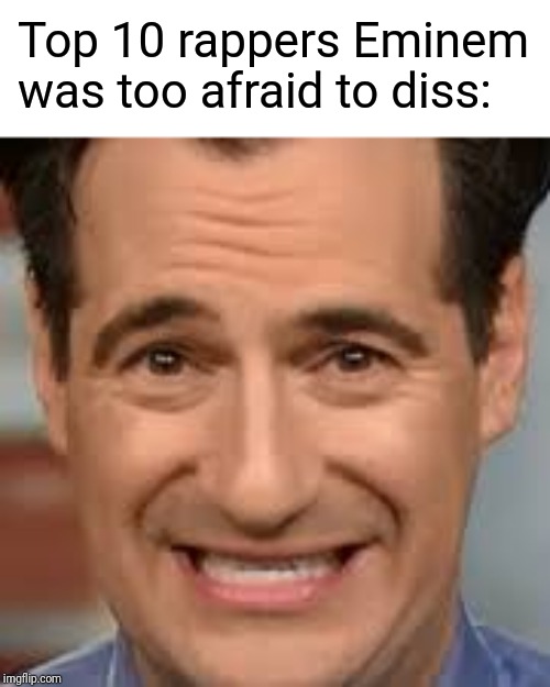 Carl Azuz | Top 10 rappers Eminem was too afraid to diss: | image tagged in carl | made w/ Imgflip meme maker