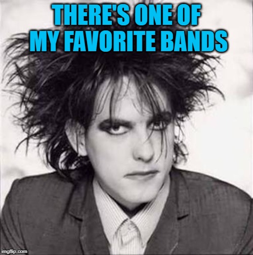 The cure | THERE'S ONE OF MY FAVORITE BANDS | image tagged in the cure | made w/ Imgflip meme maker