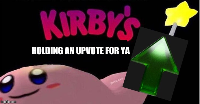 Kirby's calling the Police | HOLDING AN UPVOTE FOR YA | image tagged in kirby's calling the police | made w/ Imgflip meme maker