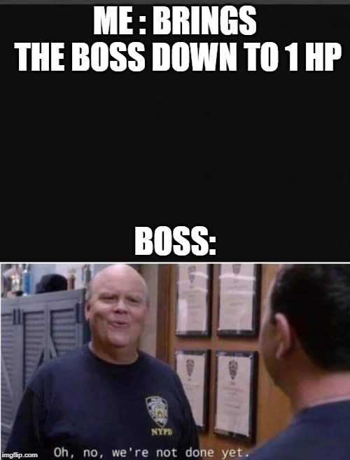 ME
: BRINGS THE BOSS DOWN TO 1 HP; BOSS: | image tagged in hitchcock brooklyn nine-nine | made w/ Imgflip meme maker