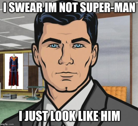 Archer | I SWEAR IM NOT SUPER-MAN; I JUST LOOK LIKE HIM | image tagged in memes,archer | made w/ Imgflip meme maker