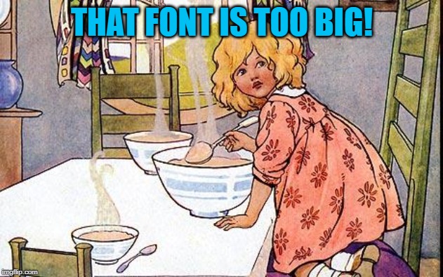 Goldilocks | THAT FONT IS TOO BIG! | image tagged in goldilocks | made w/ Imgflip meme maker