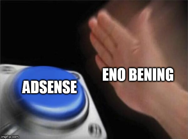 Blank Nut Button Meme | ENO BENING; ADSENSE | image tagged in memes,blank nut button | made w/ Imgflip meme maker