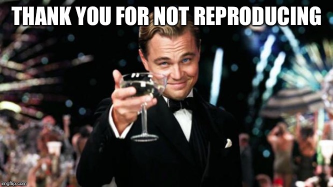 Old Sport | THANK YOU FOR NOT REPRODUCING | image tagged in old sport | made w/ Imgflip meme maker