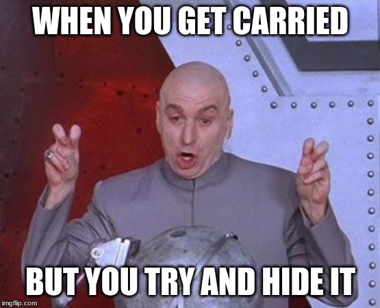 Dr Evil Laser | WHEN YOU GET CARRIED; BUT YOU TRY AND HIDE IT | image tagged in memes,dr evil laser | made w/ Imgflip meme maker