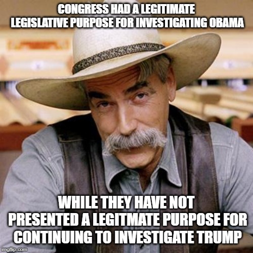 SARCASM COWBOY | CONGRESS HAD A LEGITIMATE LEGISLATIVE PURPOSE FOR INVESTIGATING OBAMA WHILE THEY HAVE NOT PRESENTED A LEGITMATE PURPOSE FOR CONTINUING TO IN | image tagged in sarcasm cowboy | made w/ Imgflip meme maker