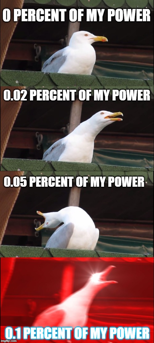 Shaggy Rogers in a nutshell | 0 PERCENT OF MY POWER; 0.02 PERCENT OF MY POWER; 0.05 PERCENT OF MY POWER; 0.1 PERCENT OF MY POWER | image tagged in memes,inhaling seagull | made w/ Imgflip meme maker