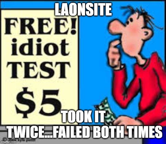Idiot test | LAONSITE TOOK IT TWICE...FAILED BOTH TIMES | image tagged in idiot test | made w/ Imgflip meme maker