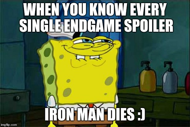 Don't You Squidward | WHEN YOU KNOW EVERY SINGLE ENDGAME SPOILER; IRON MAN DIES :) | image tagged in memes,dont you squidward | made w/ Imgflip meme maker