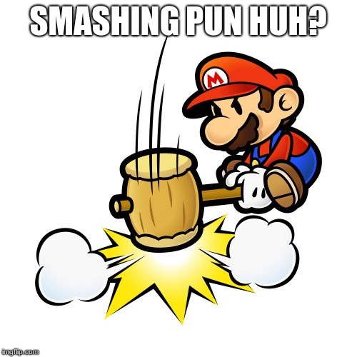 Mario Hammer Smash Meme | SMASHING PUN HUH? | image tagged in memes,mario hammer smash | made w/ Imgflip meme maker