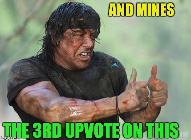 Thumbs Up Rambo | AND MINES THE 3RD UPVOTE ON THIS | image tagged in thumbs up rambo | made w/ Imgflip meme maker