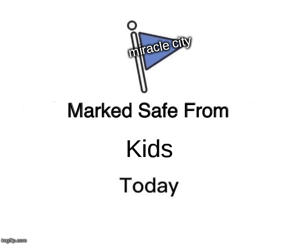 Marked Safe From | miracle city; Kids | image tagged in memes,marked safe from | made w/ Imgflip meme maker