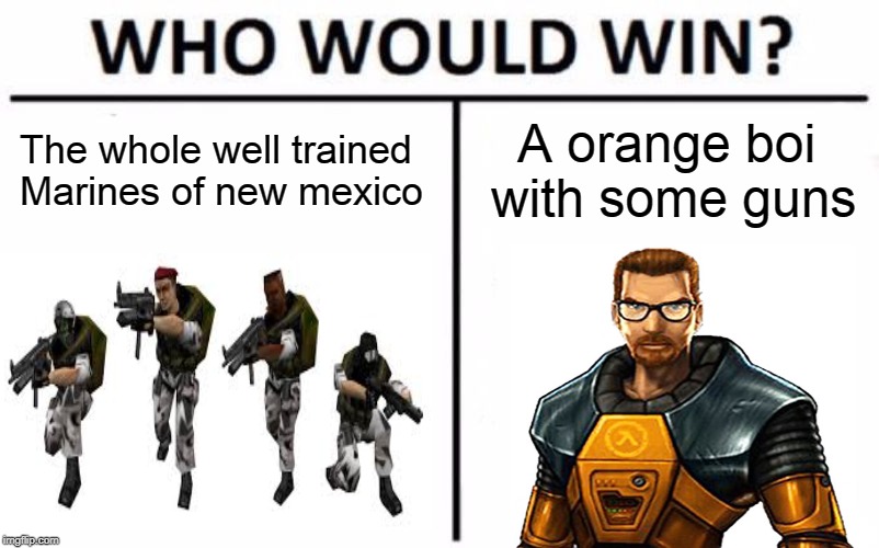 Who Would Win? | The whole well trained Marines of new mexico; A orange boi with some guns | image tagged in memes,who would win | made w/ Imgflip meme maker