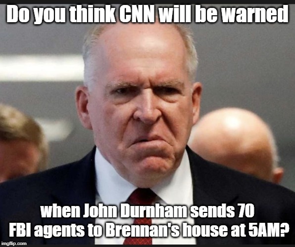When John Brennan gets indicted | Do you think CNN will be warned; when John Durnham sends 70 FBI agents to Brennan's house at 5AM? | image tagged in john brennan,spying,fisa abuse | made w/ Imgflip meme maker