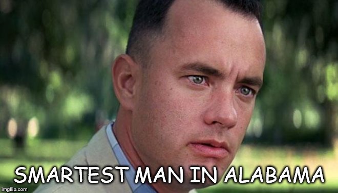 Forest Gump | SMARTEST MAN IN ALABAMA | image tagged in forest gump | made w/ Imgflip meme maker