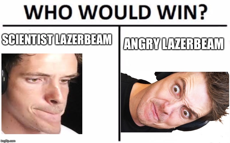 Who knows? | SCIENTIST LAZERBEAM; ANGRY LAZERBEAM | image tagged in memes,who would win,lazerbeam,code lazer | made w/ Imgflip meme maker