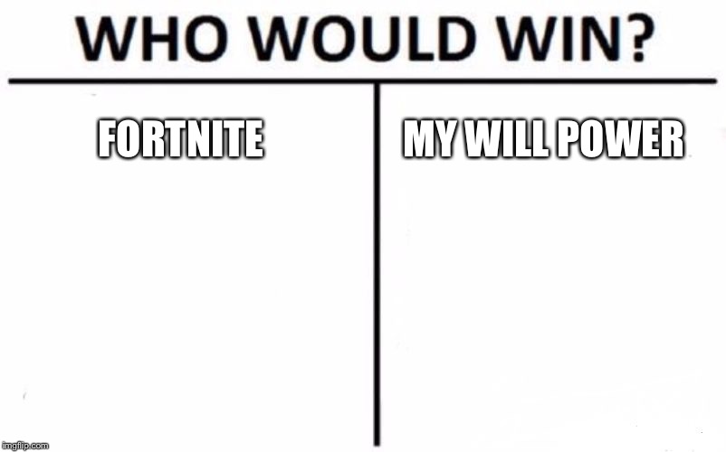 Who Would Win? | FORTNITE; MY WILL POWER | image tagged in memes,who would win | made w/ Imgflip meme maker