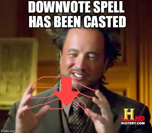 Ancient Aliens Meme | DOWNVOTE SPELL HAS BEEN CASTED | image tagged in memes,ancient aliens | made w/ Imgflip meme maker