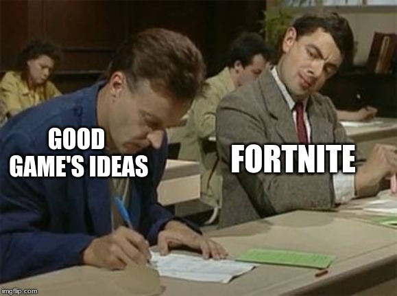 Mr bean copying | FORTNITE; GOOD GAME'S IDEAS | image tagged in mr bean copying | made w/ Imgflip meme maker