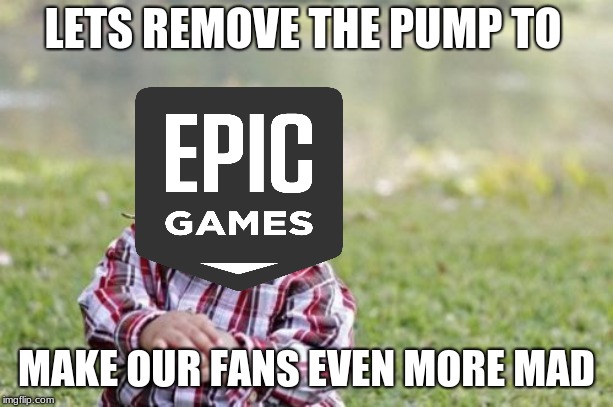 pump removed | LETS REMOVE THE PUMP TO; MAKE OUR FANS EVEN MORE MAD | image tagged in fortnite,memes | made w/ Imgflip meme maker
