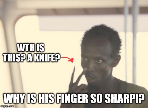 Bad glare? I think not!!! | WTH IS THIS? A KNIFE? WHY IS HIS FINGER SO SHARP!? | image tagged in memes,i'm the captain now,knife,sharp,wth,funny | made w/ Imgflip meme maker