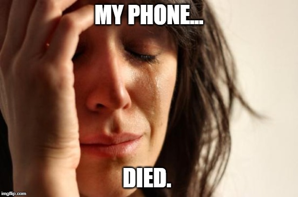 First World Problems Meme | MY PHONE... DIED. | image tagged in memes,first world problems | made w/ Imgflip meme maker