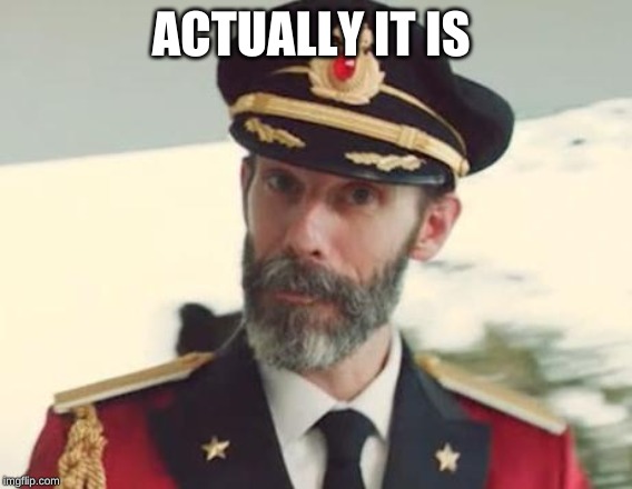 Captain Obvious | ACTUALLY IT IS | image tagged in captain obvious | made w/ Imgflip meme maker