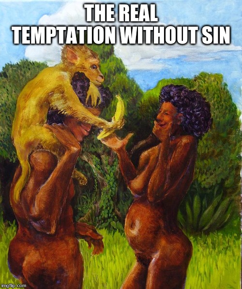 Adam & Eve | THE REAL TEMPTATION WITHOUT SIN | image tagged in original sin,adam and eve | made w/ Imgflip meme maker