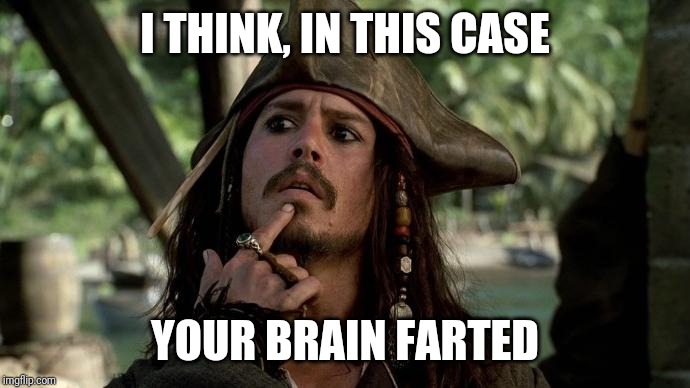 I think I understood that | I THINK, IN THIS CASE YOUR BRAIN FARTED | image tagged in i think i understood that | made w/ Imgflip meme maker