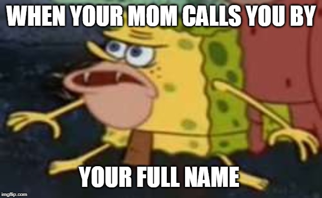 Spongegar | WHEN YOUR MOM CALLS YOU BY; YOUR FULL NAME | image tagged in memes,spongegar | made w/ Imgflip meme maker