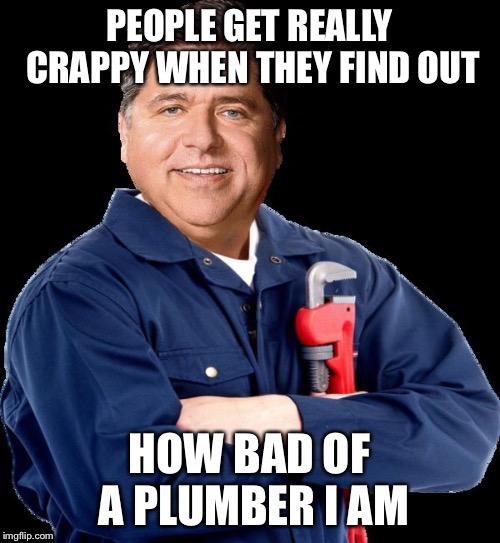 Pritz thr plumber | PEOPLE GET REALLY CRAPPY WHEN THEY FIND OUT; HOW BAD OF A PLUMBER I AM | image tagged in pritz thr plumber | made w/ Imgflip meme maker