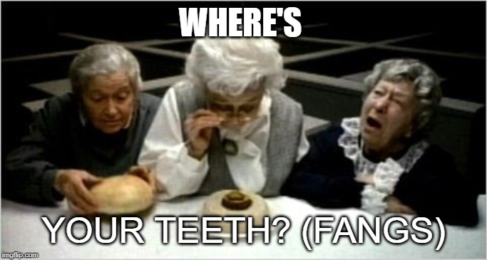 Where's the beef? | WHERE'S YOUR TEETH? (FANGS) | image tagged in where's the beef | made w/ Imgflip meme maker