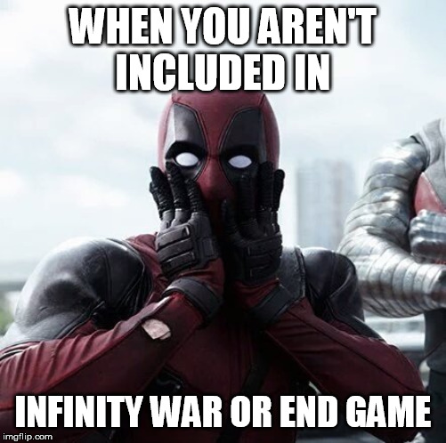 Deadpool Surprised | WHEN YOU AREN'T INCLUDED IN; INFINITY WAR OR END GAME | image tagged in memes,deadpool surprised | made w/ Imgflip meme maker