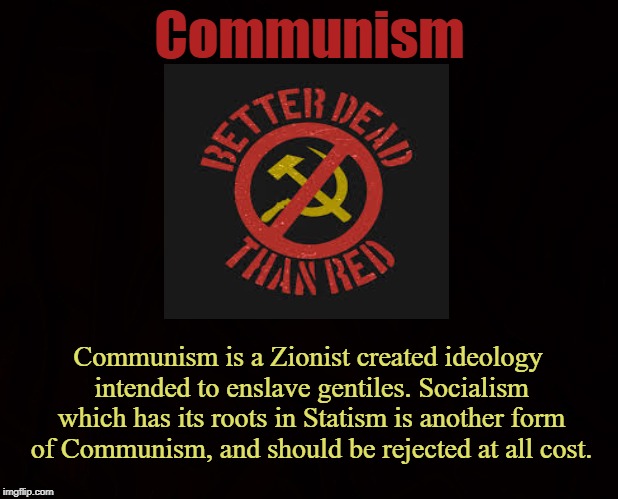 Collectivism | Communism; Communism is a Zionist created ideology intended to enslave gentiles. Socialism which has its roots in Statism is another form of Communism, and should be rejected at all cost. | image tagged in communism,socialism,tyranny,commies,capitalism,liberty | made w/ Imgflip meme maker