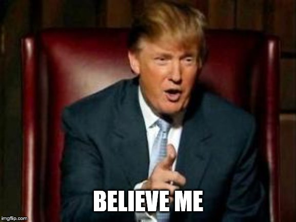 Donald Trump | BELIEVE ME | image tagged in donald trump | made w/ Imgflip meme maker