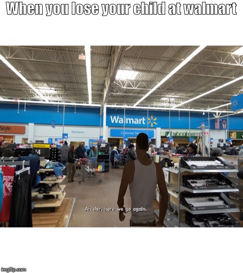 Losing ur child at walmart | When you lose your child at walmart | image tagged in memes,child support | made w/ Imgflip meme maker