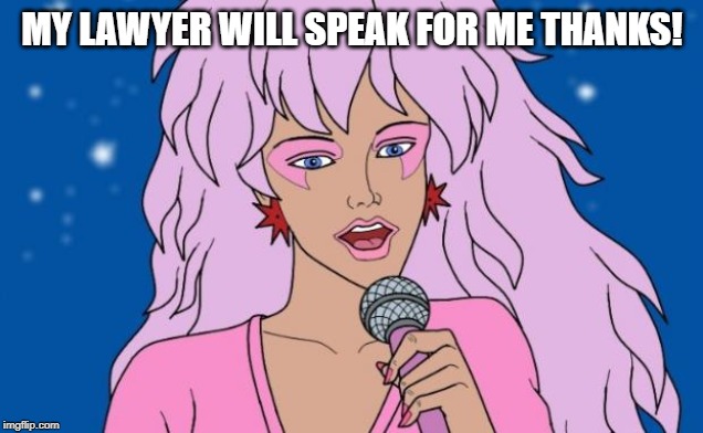 Jem | MY LAWYER WILL SPEAK FOR ME THANKS! | image tagged in jem | made w/ Imgflip meme maker