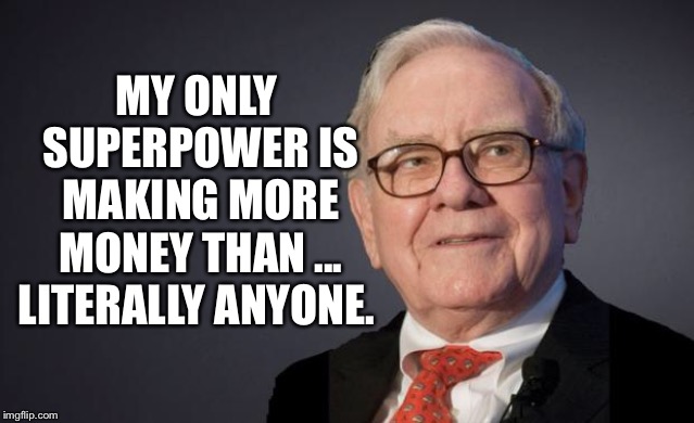 Warren Buffett | MY ONLY SUPERPOWER IS MAKING MORE MONEY THAN ... LITERALLY ANYONE. | image tagged in warren buffett | made w/ Imgflip meme maker