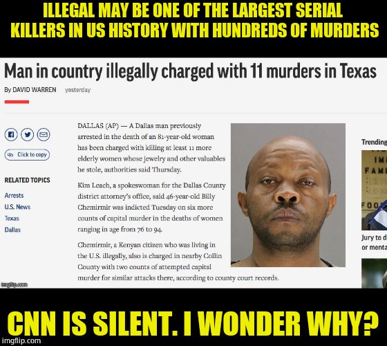 Corrupt 'News' Network | ILLEGAL MAY BE ONE OF THE LARGEST SERIAL KILLERS IN US HISTORY WITH HUNDREDS OF MURDERS; CNN IS SILENT. I WONDER WHY? | image tagged in illegal immigration,murder,deport,scumbag | made w/ Imgflip meme maker