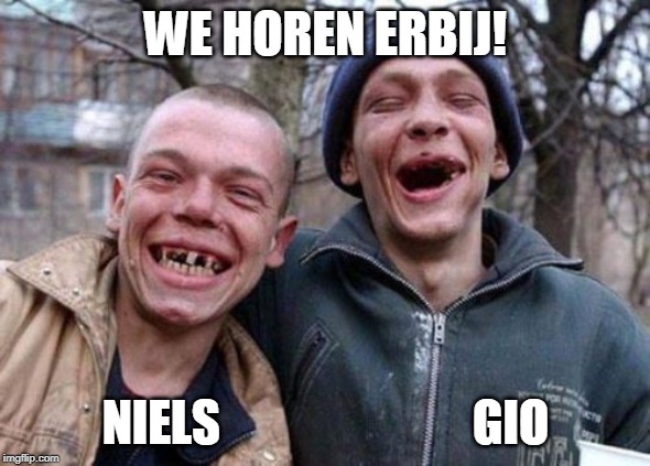Ugly Twins Meme | WE HOREN ERBIJ! NIELS                          GIO | image tagged in memes,ugly twins | made w/ Imgflip meme maker