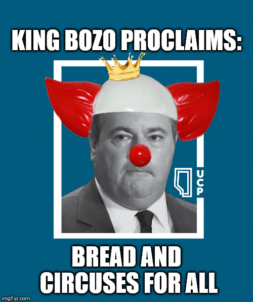 Jason (King Bozo) Kenney Proclaims: | KING BOZO PROCLAIMS:; BREAD AND CIRCUSES FOR ALL | image tagged in jason kenney - king bozo,alberta,conservative,lies,propaganda,political memes | made w/ Imgflip meme maker