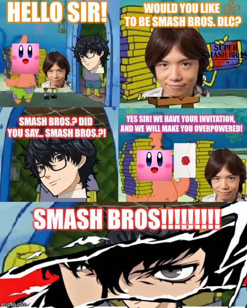 Joker (one of my mains) in smash be like | HELLO SIR! WOULD YOU LIKE TO BE SMASH BROS. DLC? SMASH BROS.? DID YOU SAY... SMASH BROS.?! YES SIR! WE HAVE YOUR INVITATION, AND WE WILL MAKE YOU OVERPOWERED! SMASH BROS!!!!!!!!! | image tagged in memes,chocolate spongebob,super smash bros,persona | made w/ Imgflip meme maker