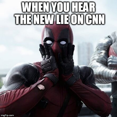 Deadpool Surprised | WHEN YOU HEAR THE NEW LIE ON CNN | image tagged in memes,deadpool surprised | made w/ Imgflip meme maker