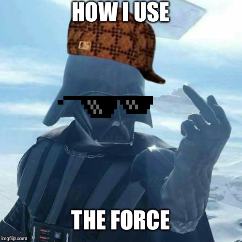 Darth Vader Flips You Off,,, | HOW I USE; THE FORCE | image tagged in darth vader flips you off | made w/ Imgflip meme maker