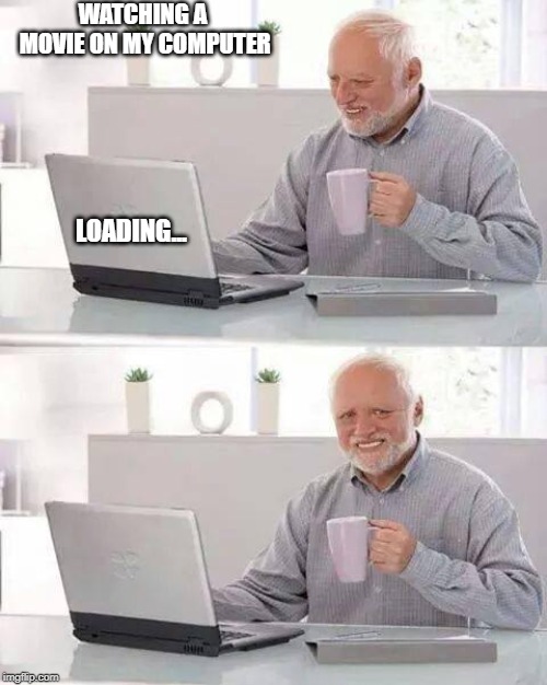 Hide the Pain Harold Meme | WATCHING A MOVIE ON MY COMPUTER; LOADING... | image tagged in memes,hide the pain harold | made w/ Imgflip meme maker