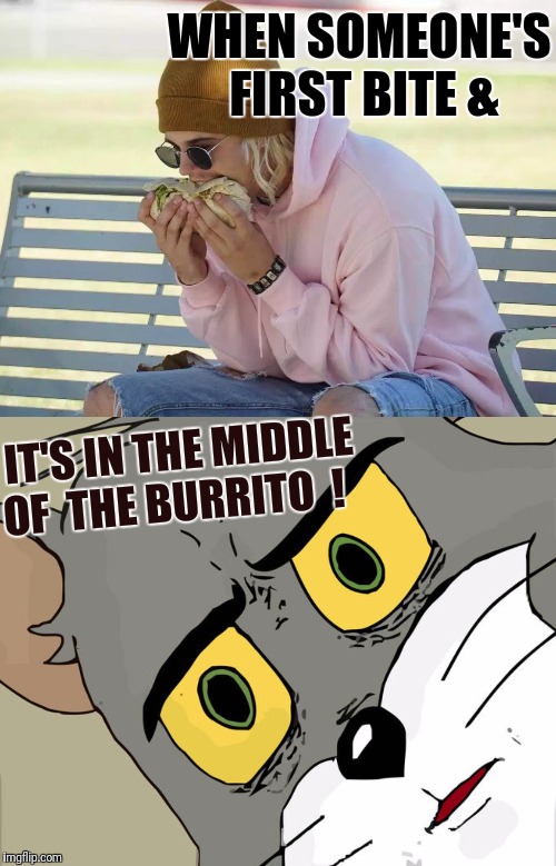 WHEN SOMEONE'S FIRST BITE &; IT'S IN THE MIDDLE OF  THE BURRITO  ! | image tagged in memes,unsettled tom,food,animals | made w/ Imgflip meme maker